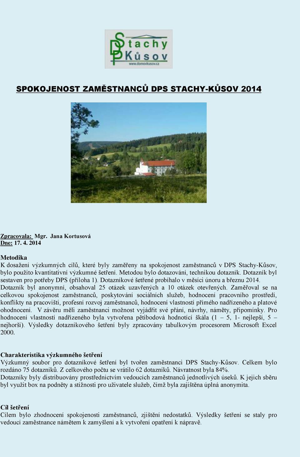 Dotazník byl sestaven pro potřeby DPS (příloha 1). Dotazníkové šetřené probíhalo v měsíci únoru a březnu 14. Dotazník byl anonymní, obsahoval 2 otázek uzavřených a otázek otevřených.