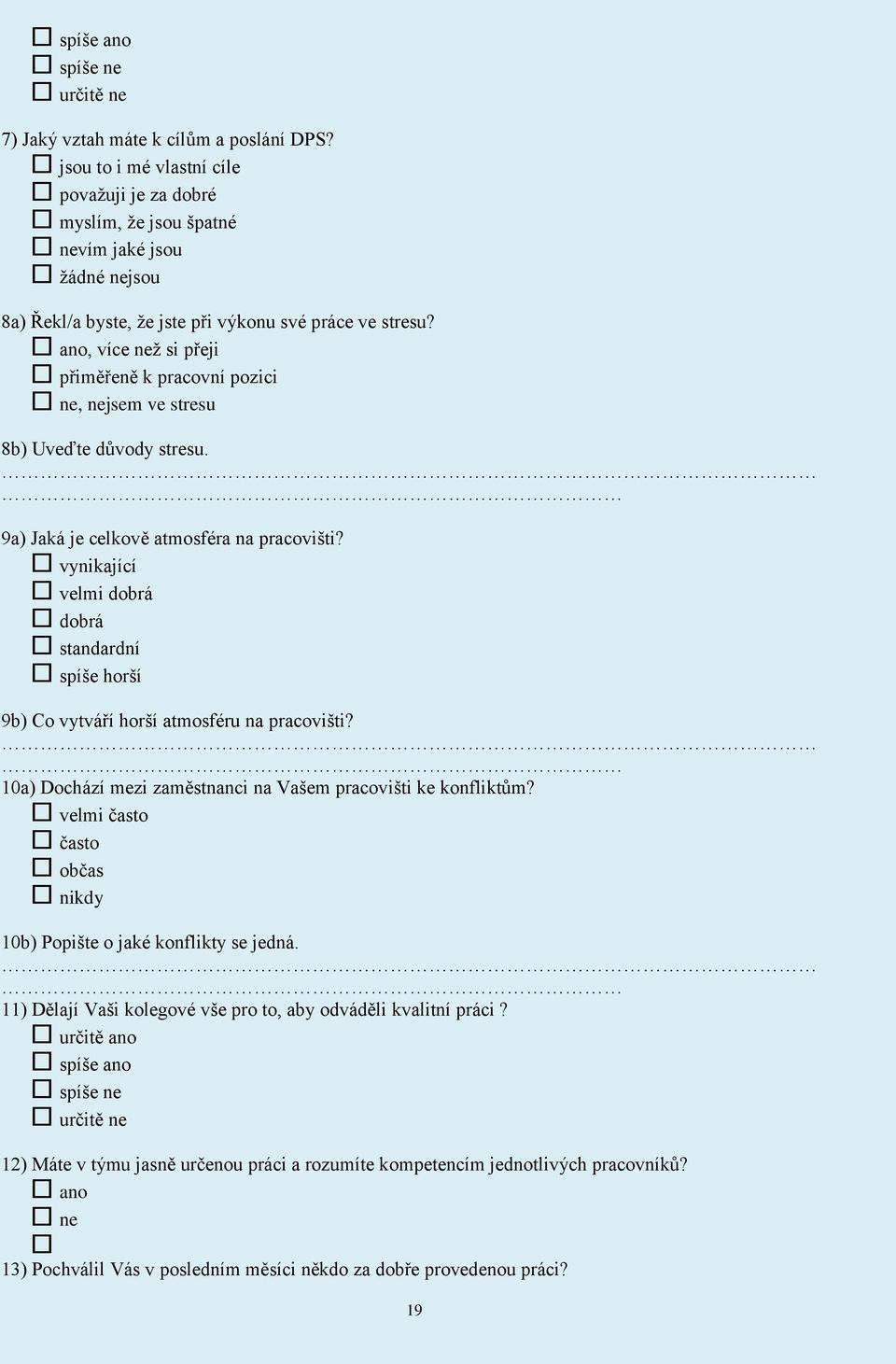 ano, více než si přeji přiměřeně k pracovní pozici ne, nejsem ve stresu 8b) Uveďte důvody stresu. 9a) Jaká je celkově atmosféra na pracovišti?