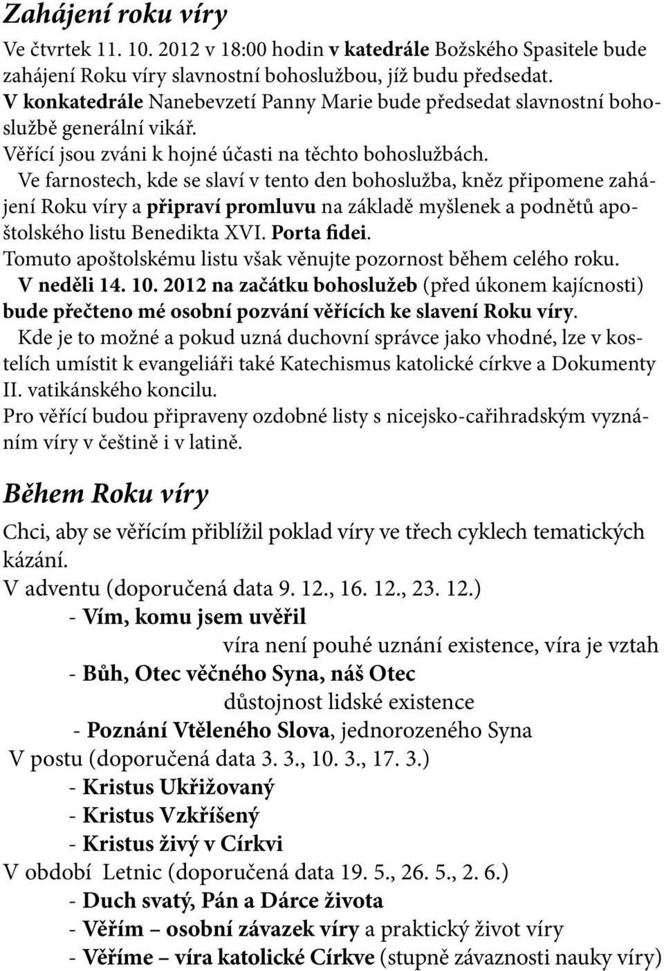 Ve farnostech, kde se slaví v tento den bohoslužba, kněz připomene zahájení Roku víry a připraví promluvu na základě myšlenek a podnětů apoštolského listu Benedikta XVI. Porta fidei.