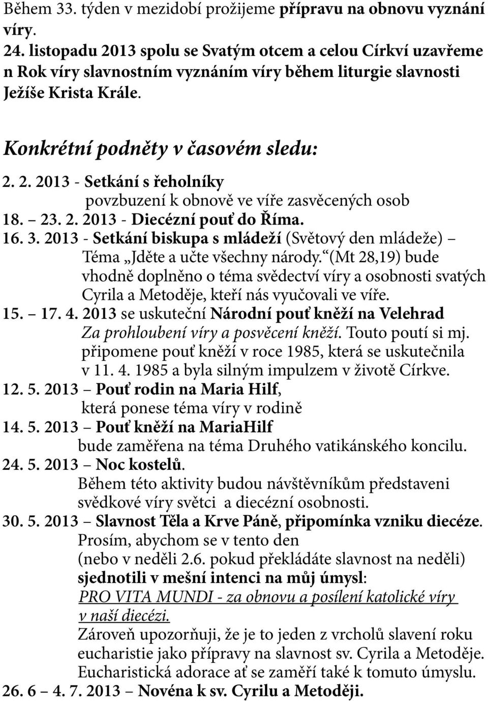 23. 2. 2013 - Diecézní pouť do Říma. 16. 3. 2013 - Setkání biskupa s mládeží (Světový den mládeže) Téma Jděte a učte všechny národy.