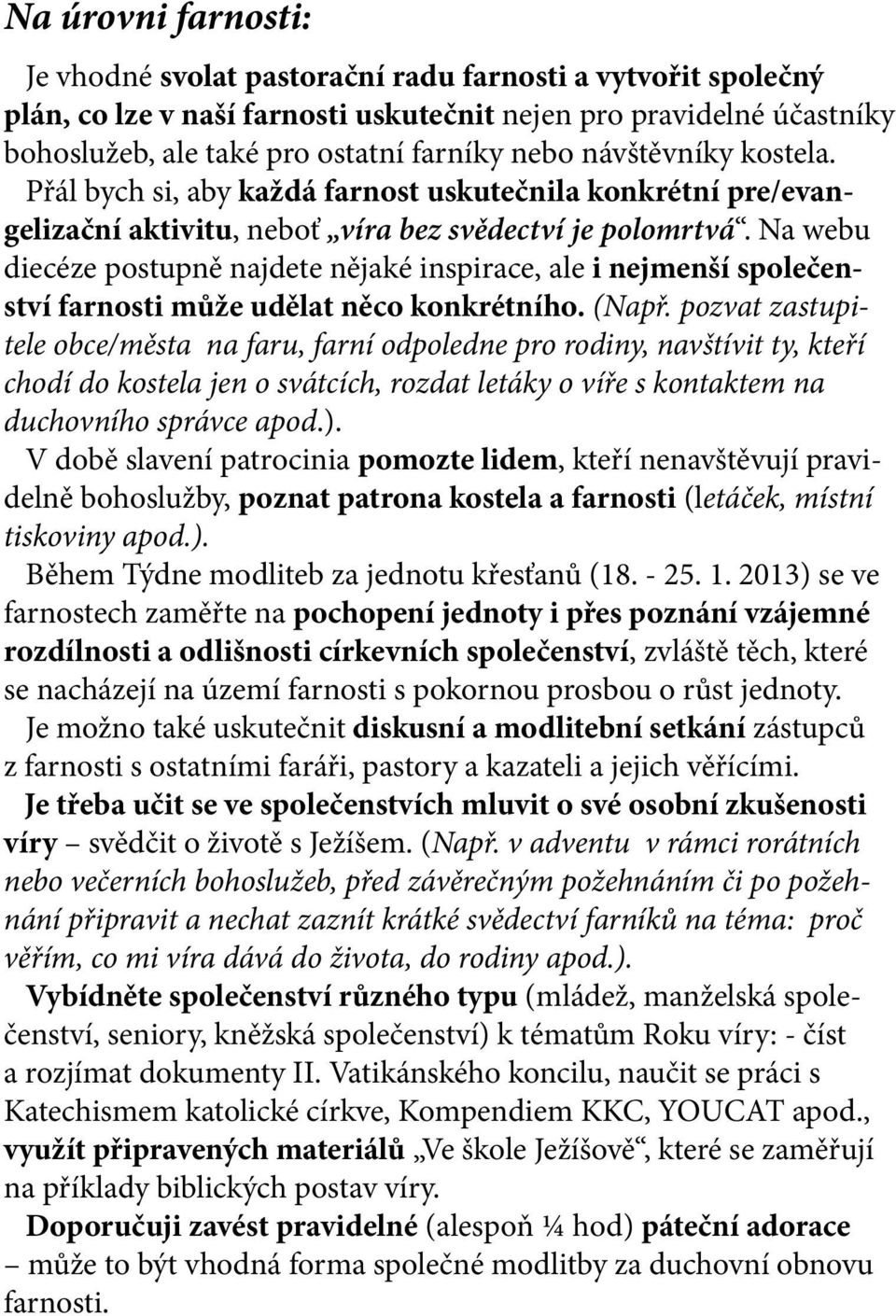 Na webu diecéze postupně najdete nějaké inspirace, ale i nejmenší společenství farnosti může udělat něco konkrétního. (Např.