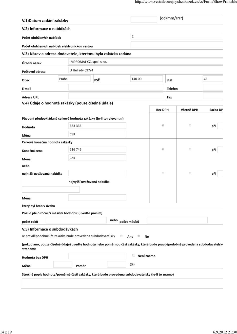 4) Údaje o hodnotě zakázky (pouze číselné údaje) Telefon Fax Bez DPH Včetně DPH Sazba DP Původní předpokládaná celková hodnota zakázky (je-li to relevantní) Hodnota 383 333 Celková konečná hodnota