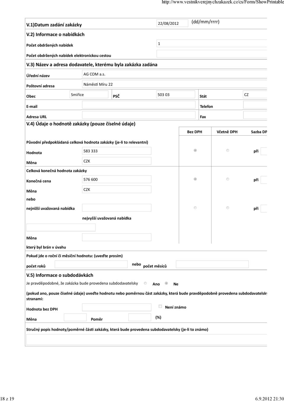 4) Údaje o hodnotě zakázky (pouze číselné údaje) Telefon Fax Bez DPH Včetně DPH Sazba DP Původní předpokládaná celková hodnota zakázky (je-li to relevantní) Hodnota 583 333 Celková konečná hodnota