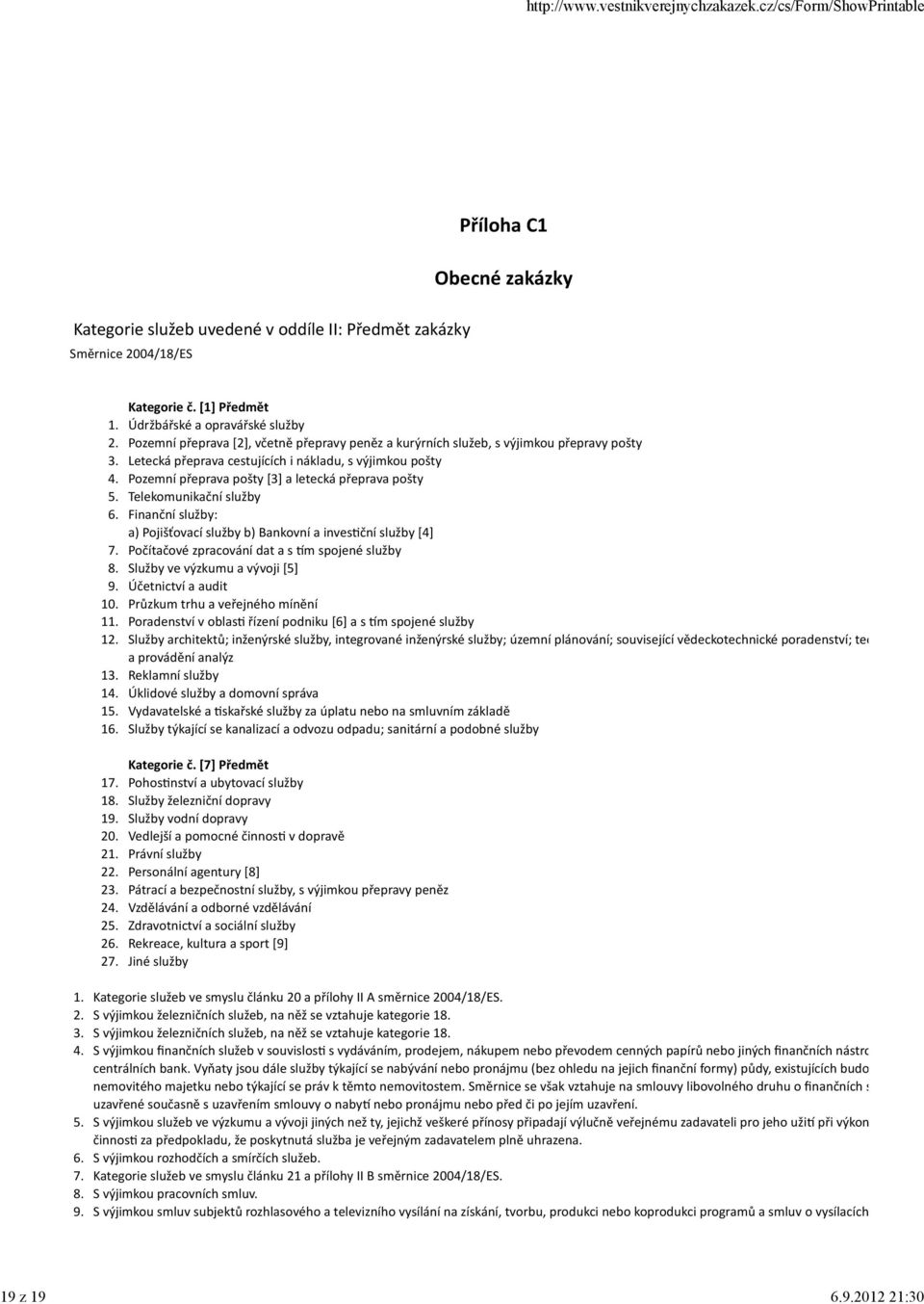 [1] Předmět Údržbářské a opravářské služby Pozemní přeprava [2], včetně přepravy peněz a kurýrních služeb, s výjimkou přepravy pošty Letecká přeprava cestujících i nákladu, s výjimkou pošty Pozemní