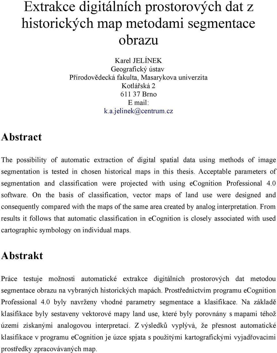 Acceptable parameters of segmentation and classification were projected with using ecognition Professional 4. software.