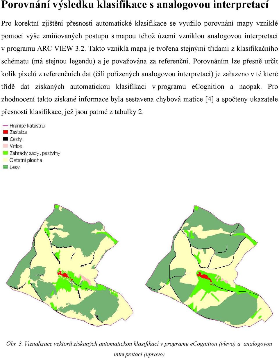 Porovnáním lze přesně určit kolik pixelů z referenčních dat (čili pořízených analogovou interpretací) je zařazeno v té které třídě dat získaných automatickou klasifikací v programu ecognition a