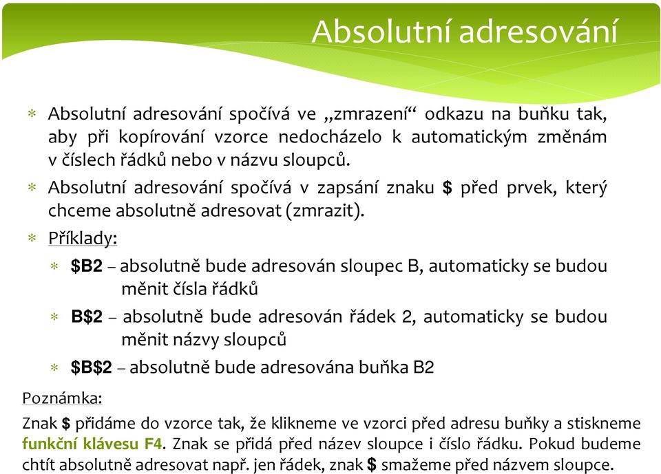 Příklady: $B2 absolutně bude adresován sloupec B, automaticky se budou měnit čísla řádků B$2 absolutně bude adresován řádek 2, automaticky se budou měnit názvy sloupců $B$2 absolutně