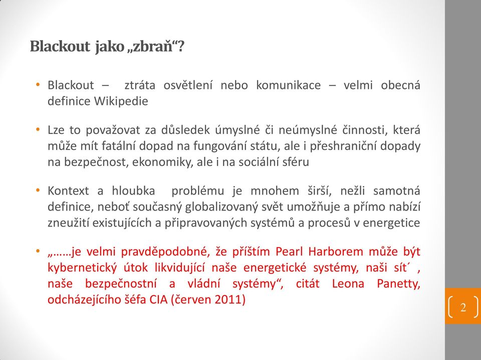 fungování státu, ale i přeshraniční dopady na bezpečnost, ekonomiky, ale i na sociální sféru Kontext a hloubka problému je mnohem širší, nežli samotná definice, neboť