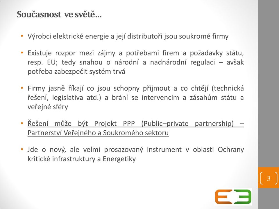 EU; tedy snahou o národní a nadnárodní regulaci avšak potřeba zabezpečit systém trvá Firmy jasně říkají co jsou schopny přijmout a co chtějí