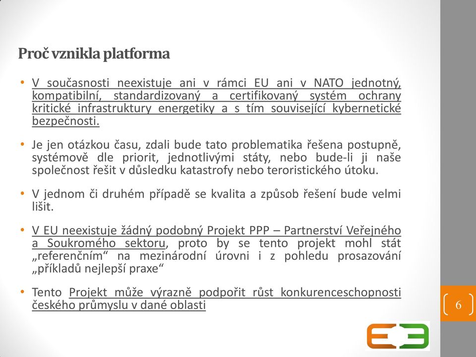 Je jen otázkou času, zdali bude tato problematika řešena postupně, systémově dle priorit, jednotlivými státy, nebo bude-li ji naše společnost řešit v důsledku katastrofy nebo teroristického útoku.