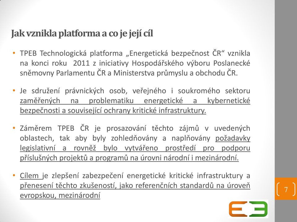 Je sdružení právnických osob, veřejného i soukromého sektoru zaměřených na problematiku energetické a kybernetické bezpečnosti a související ochrany kritické infrastruktury.