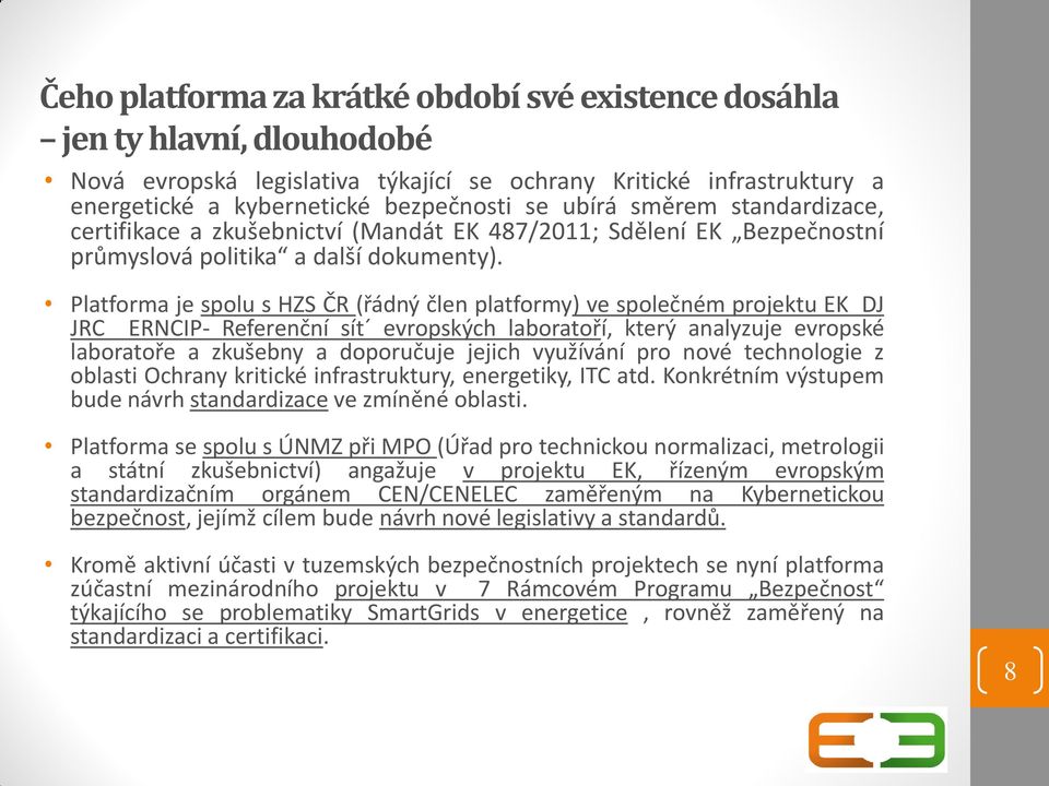 Platforma je spolu s HZS ČR (řádný člen platformy) ve společném projektu EK DJ JRC ERNCIP- Referenční sít evropských laboratoří, který analyzuje evropské laboratoře a zkušebny a doporučuje jejich