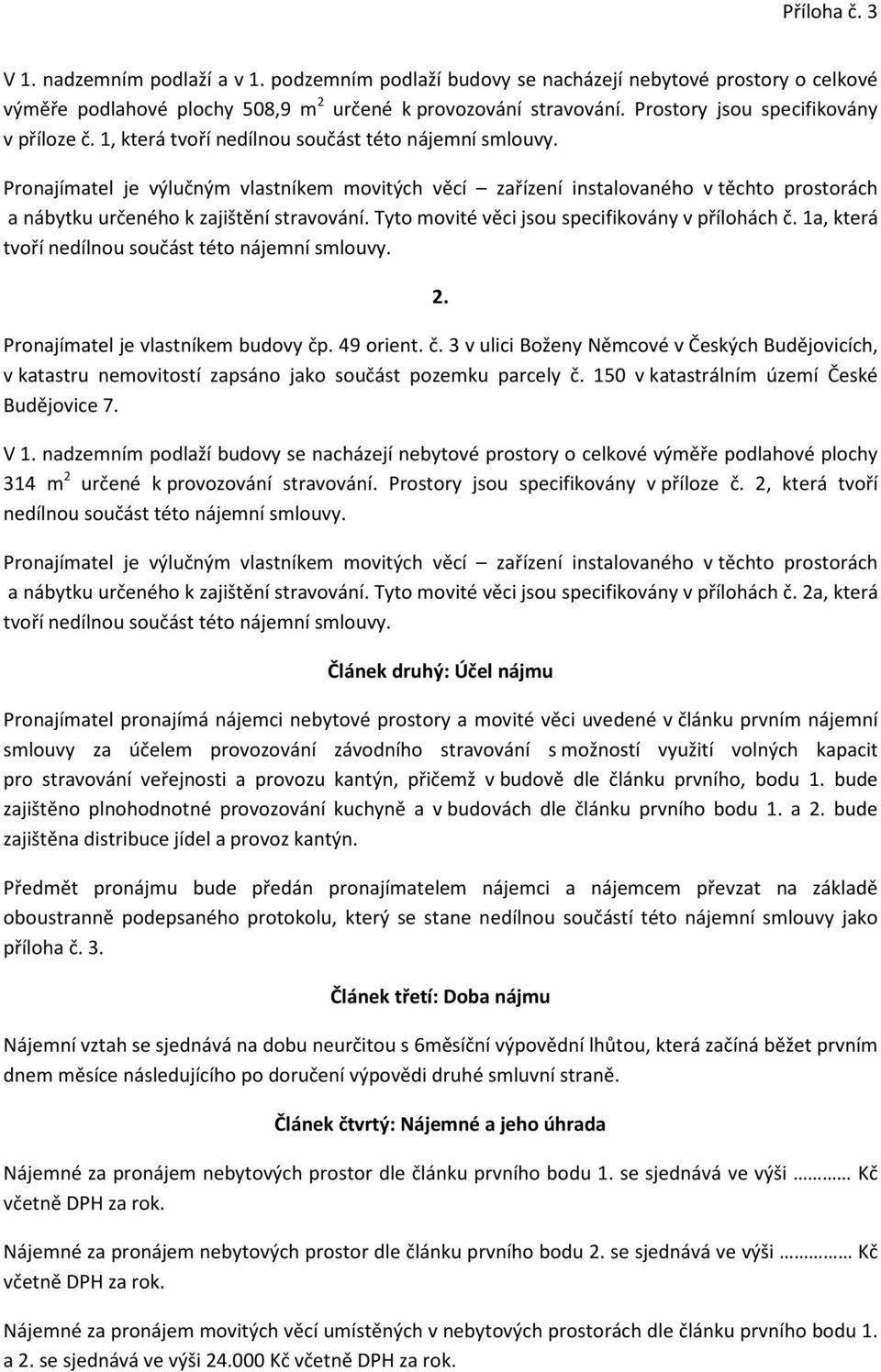 Pronajímatel je výlučným vlastníkem movitých věcí zařízení instalovaného v těchto prostorách a nábytku určeného k zajištění stravování. Tyto movité věci jsou specifikovány v přílohách č.