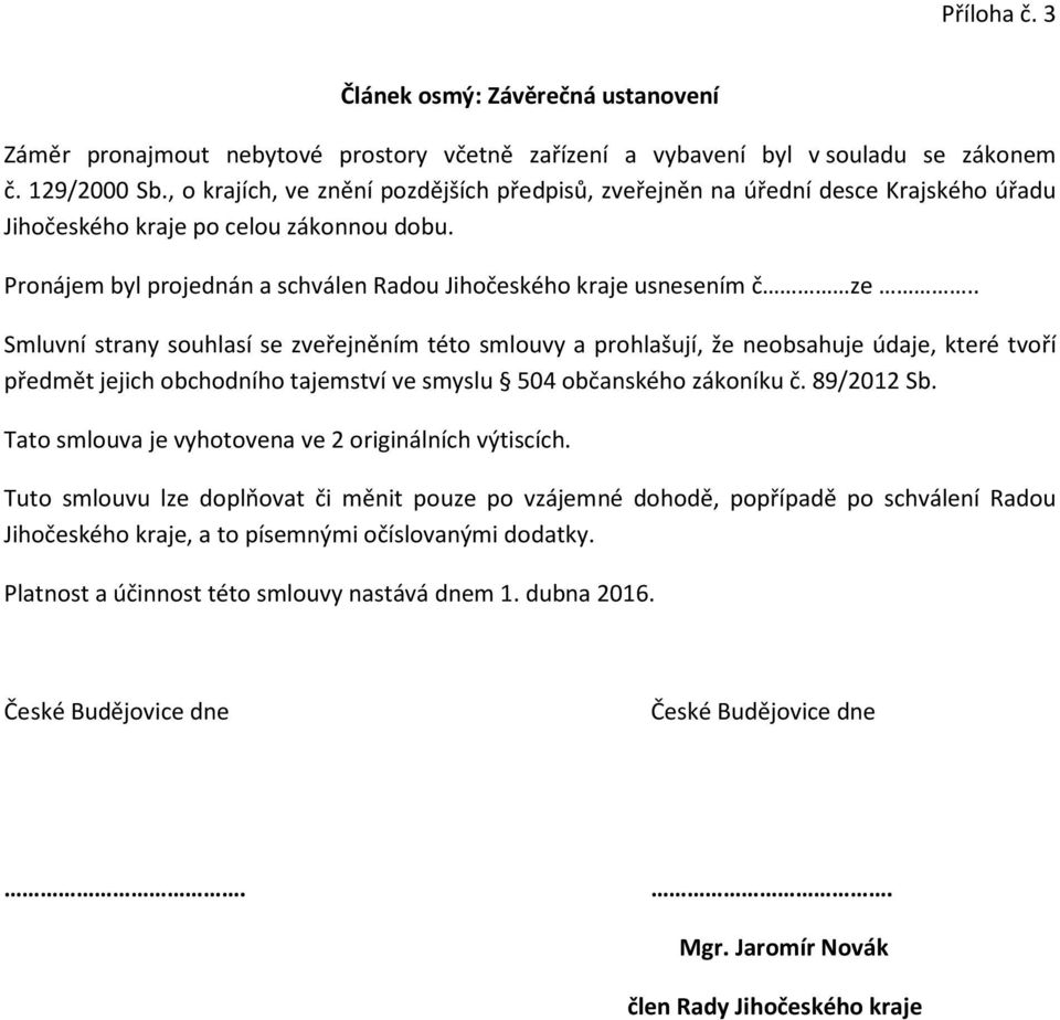 . Smluvní strany souhlasí se zveřejněním této smlouvy a prohlašují, že neobsahuje údaje, které tvoří předmět jejich obchodního tajemství ve smyslu 504 občanského zákoníku č. 89/2012 Sb.