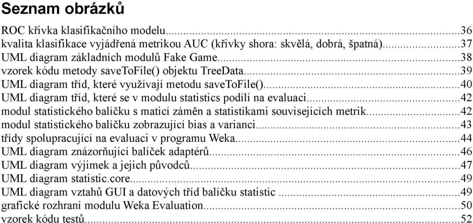 ..42 modul statistického balíčku s maticí záměn a statistikami souvisejících metrik...42 modul statistického balíčku zobrazující bias a varianci...43 třídy spolupracující na evaluaci v programu Weka.