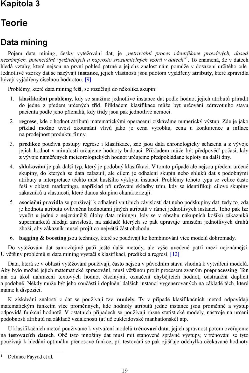 Jednotlivé vzorky dat se nazývají instance, jejich vlastnosti jsou pdotom vyjádřeny atributy, které zpravidla bývají vyjádřeny číselnou hodnotou.