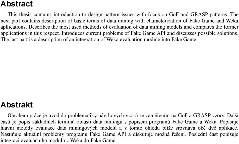 Describes the most used methods of evaluation of data mining models and compares the former applications in this respect. Introduces current problems of Fake Game API and discusses possible solutions.