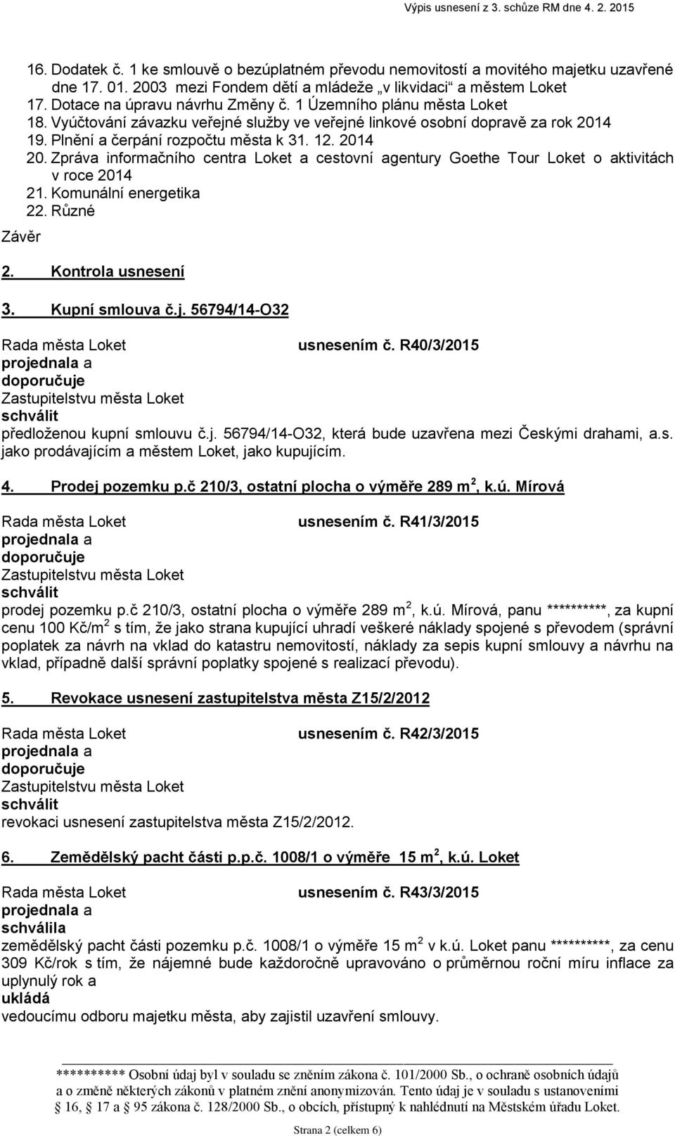 Zpráva informačního centra Loket a cestovní agentury Goethe Tour Loket o aktivitách v roce 2014 21. Komunální energetika 22. Různé 2. Kontrola usnesení 3. Kupní smlouva č.j. 56794/14-O32 usnesením č.