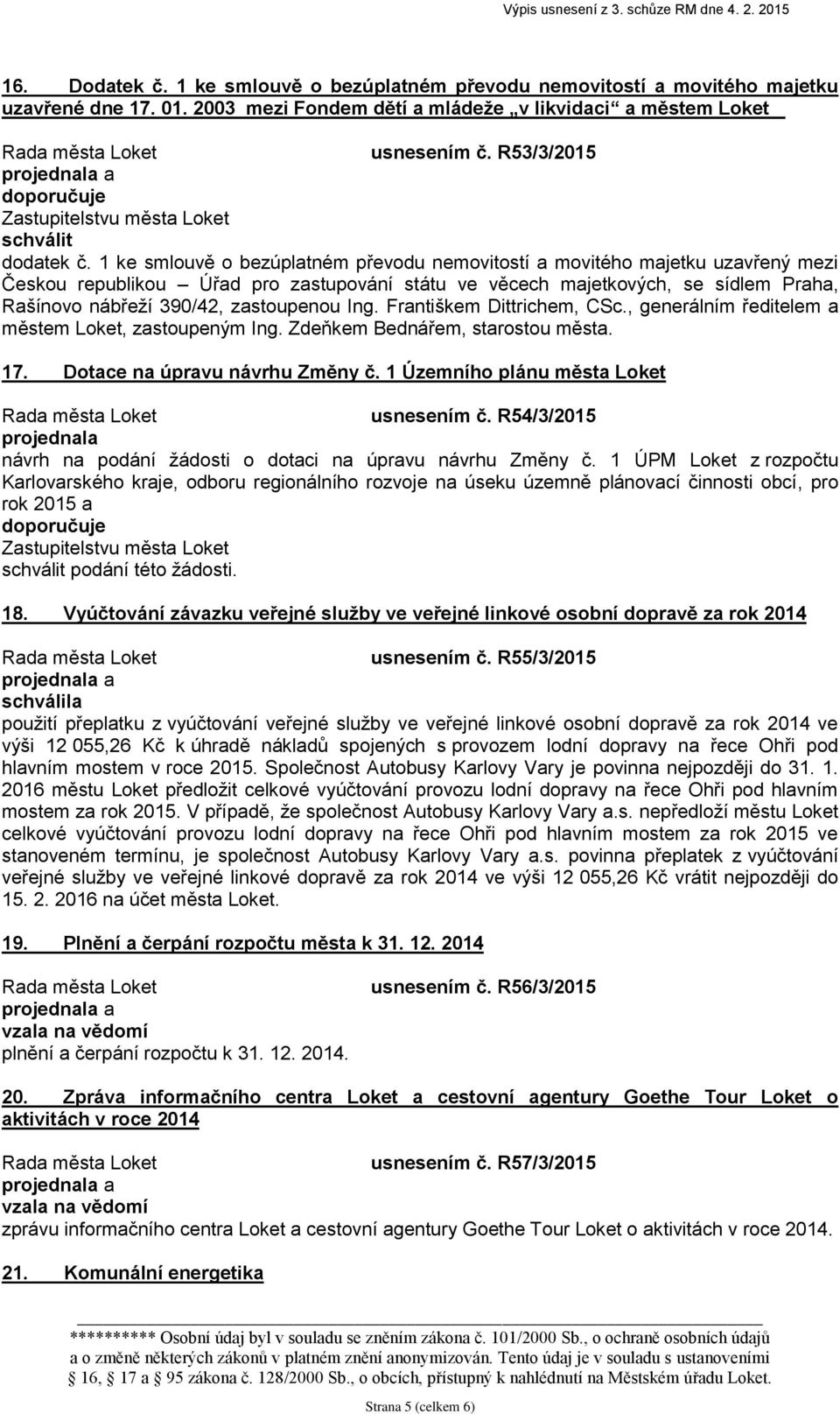zastoupenou Ing. Františkem Dittrichem, CSc., generálním ředitelem a městem Loket, zastoupeným Ing. Zdeňkem Bednářem, starostou města. 17. Dotace na úpravu návrhu Změny č.