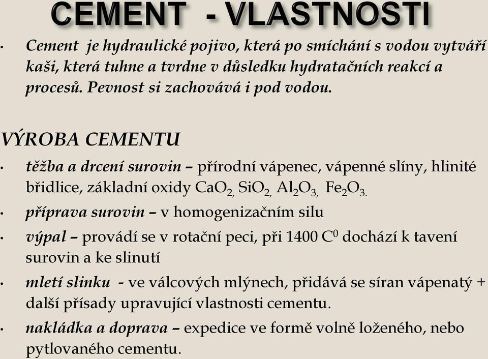 VÝROBA CEMENTU těţba a drcení surovin přírodní vápenec, vápenné slíny, hlinité břidlice, základní oxidy CaO 2, SiO 2, Al 2 O 3, Fe 2 O 3.