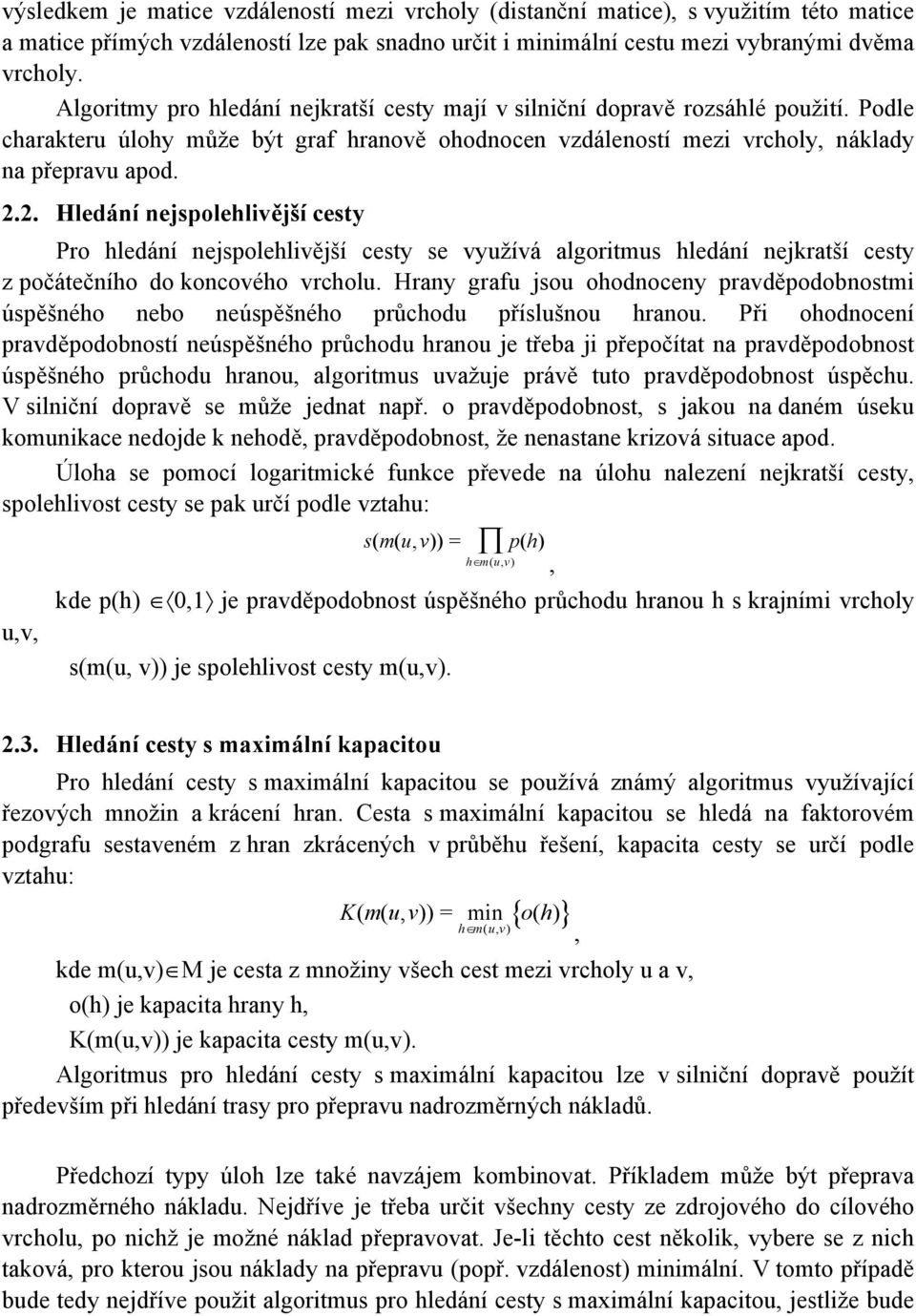 2. Hledání nejspolehlivější cesty Pro hledání nejspolehlivější cesty se využívá algoritmus hledání nejkratší cesty z počátečního do koncového vrcholu.