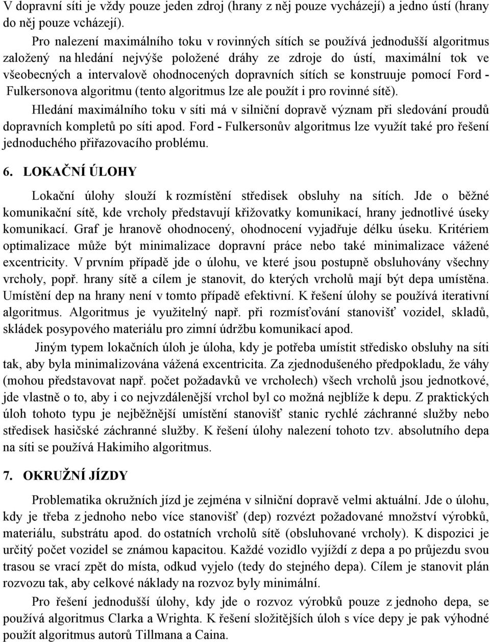 dopravních sítích se konstruuje pomocí Ford - Fulkersonova algoritmu (tento algoritmus lze ale použít i pro rovinné sítě).