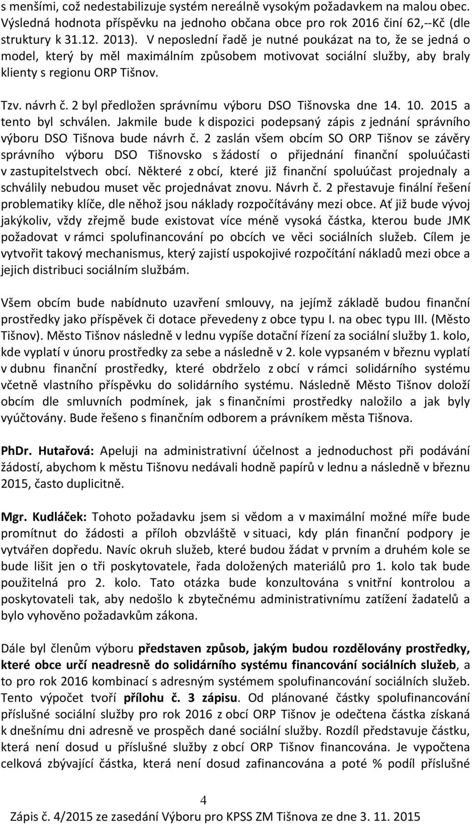 2 byl předložen správnímu výboru DSO Tišnovska dne 14. 10. 2015 a tento byl schválen. Jakmile bude k dispozici podepsaný zápis z jednání správního výboru DSO Tišnova bude návrh č.