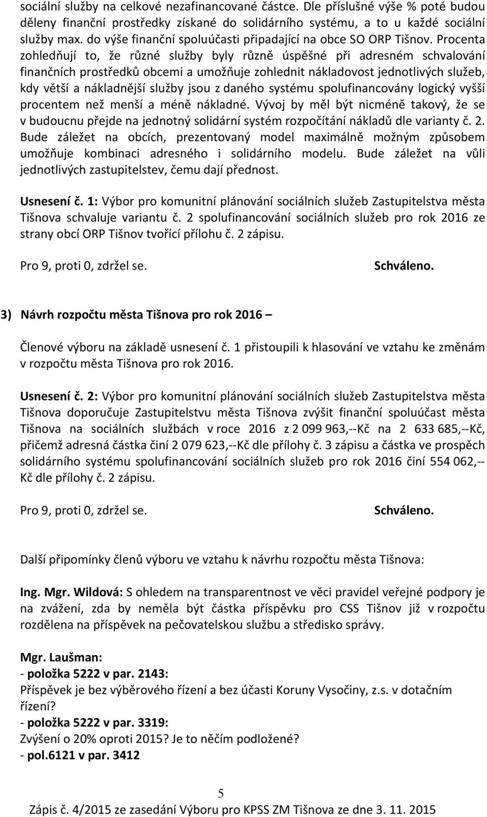 Procenta zohledňují to, že různé služby byly různě úspěšné při adresném schvalování finančních prostředků obcemi a umožňuje zohlednit nákladovost jednotlivých služeb, kdy větší a nákladnější služby