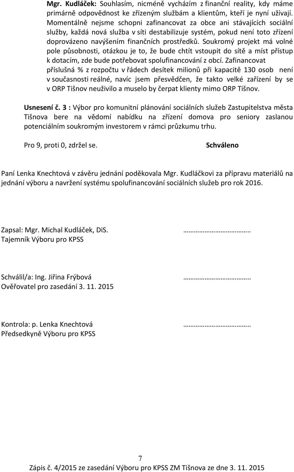 Soukromý projekt má volné pole působnosti, otázkou je to, že bude chtít vstoupit do sítě a míst přístup k dotacím, zde bude potřebovat spolufinancování z obcí.