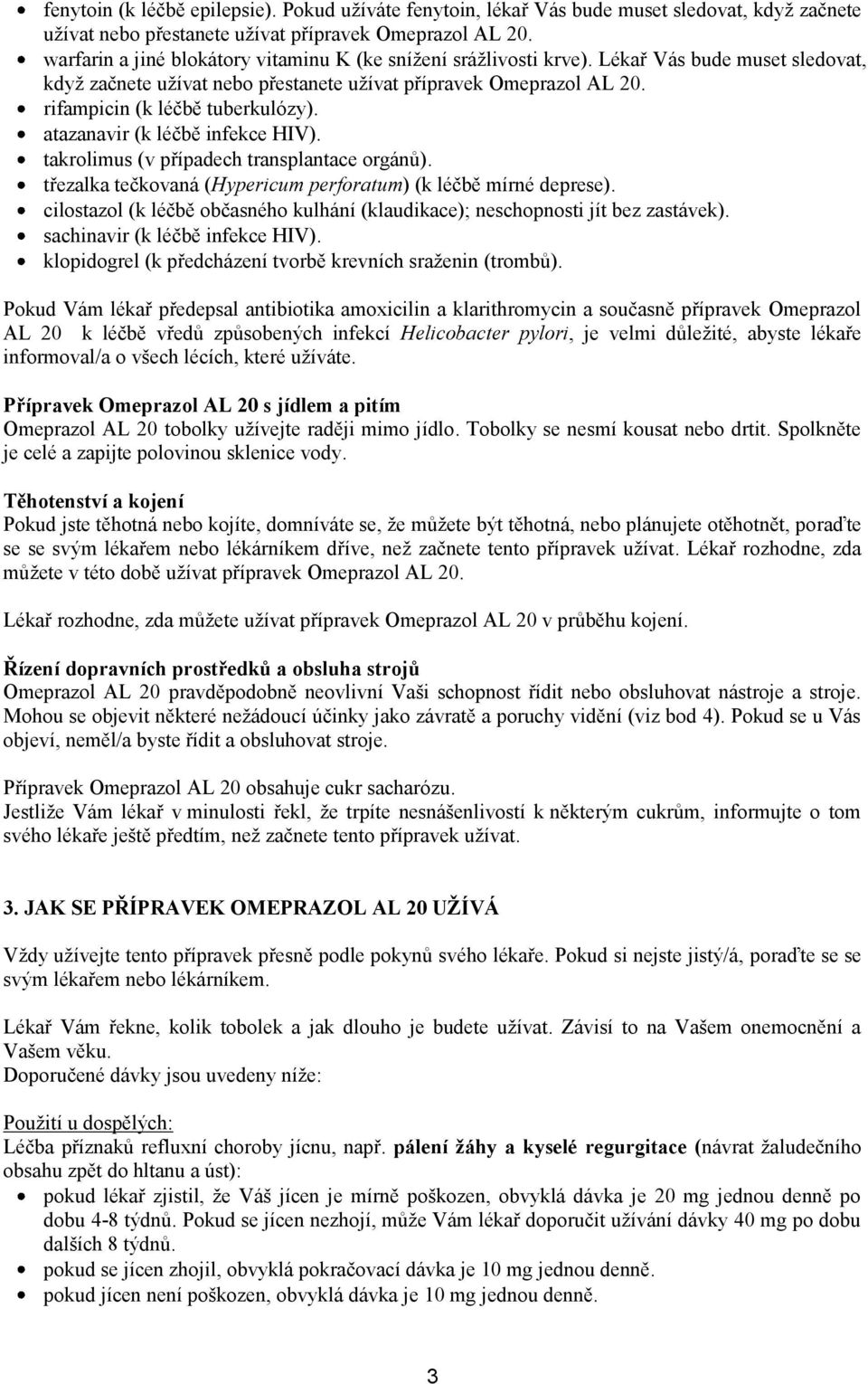 rifampicin (k léčbě tuberkulózy). atazanavir (k léčbě infekce HIV). takrolimus (v případech transplantace orgánů). třezalka tečkovaná (Hypericum perforatum) (k léčbě mírné deprese).