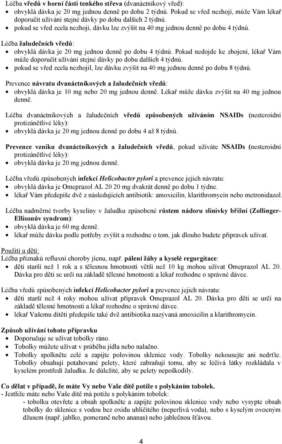 Léčba žaludečních vředů: obvyklá dávka je 20 mg jednou denně po dobu 4 týdnů. Pokud nedojde ke zhojení, lékař Vám může doporučit užívání stejné dávky po dobu dalších 4 týdnů.