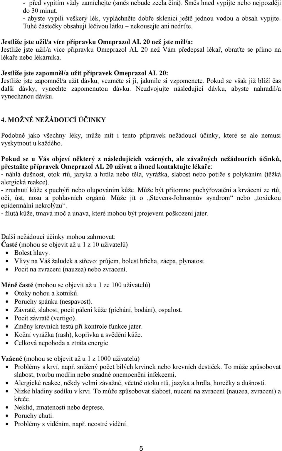 Jestliže jste užil/a více přípravku Omeprazol AL 20 než jste měl/a: Jestliže jste užil/a více přípravku Omeprazol AL 20 než Vám předepsal lékař, obraťte se přímo na lékaře nebo lékárníka.