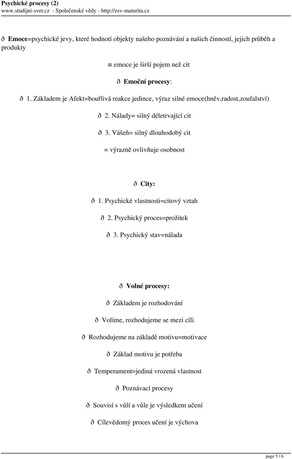 Vášeň= silný dlouhodobý cit = výrazně ovlivňuje osobnost ð City: ð 1. Psychické vlastnosti=citový vztah ð 2. Psychický proces=prožitek ð 3.