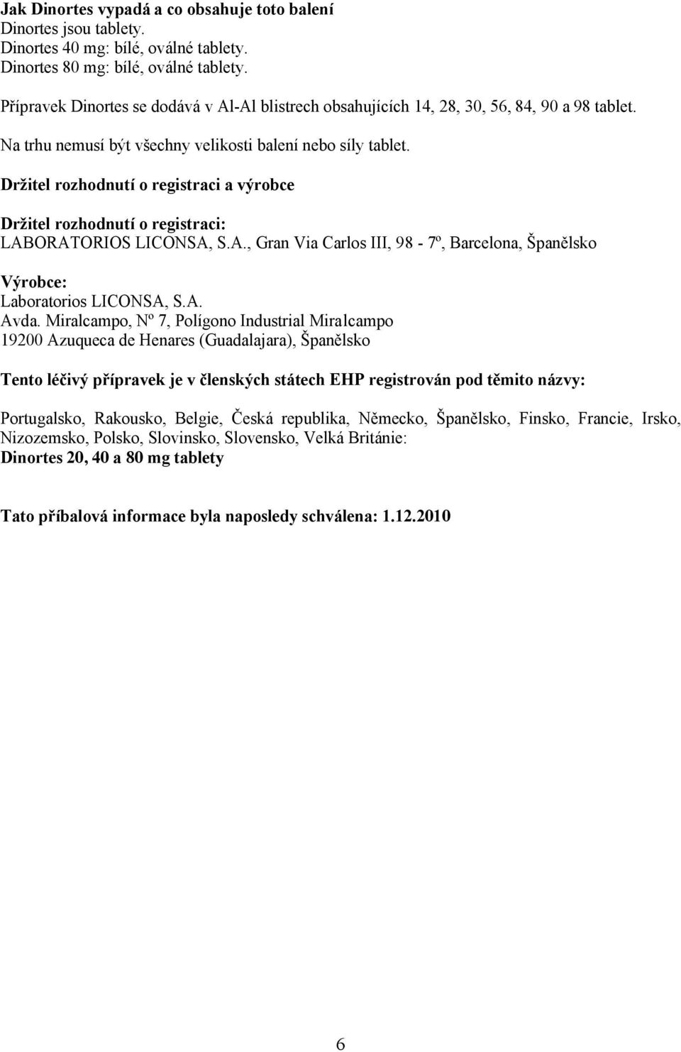 Držitel rozhodnutí o registraci a výrobce Držitel rozhodnutí o registraci: LABORATORIOS LICONSA, S.A., Gran Via Carlos III, 98-7º, Barcelona, Španělsko Výrobce: Laboratorios LICONSA, S.A. Avda.