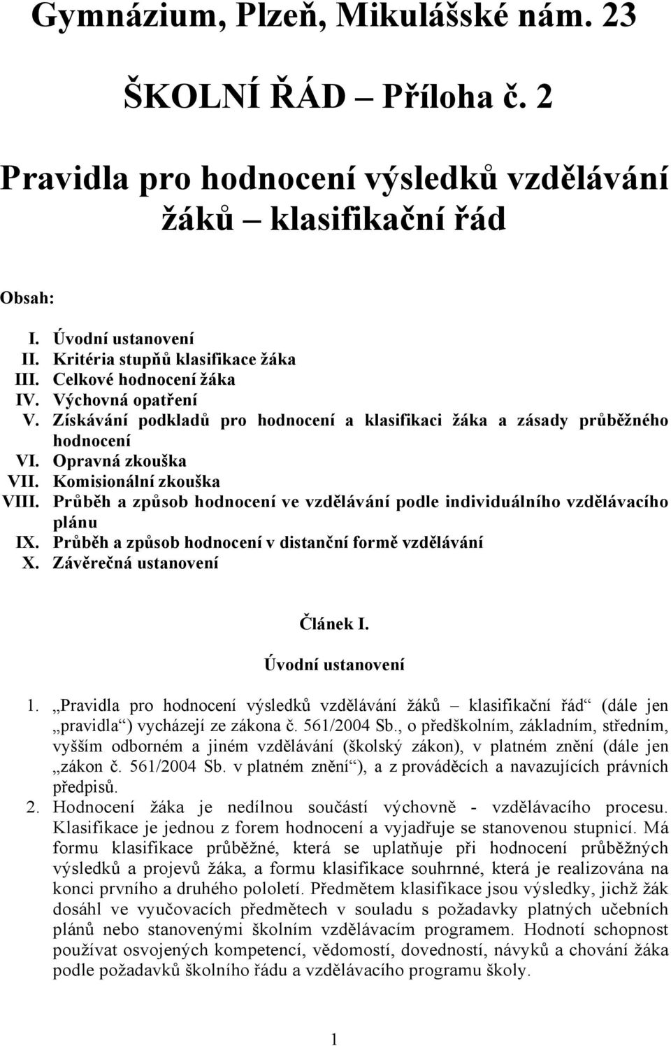 Průběh a způsob hodnocení ve vzdělávání podle individuálního vzdělávacího plánu IX. Průběh a způsob hodnocení v distanční formě vzdělávání X. Závěrečná ustanovení Článek I. Úvodní ustanovení 1.