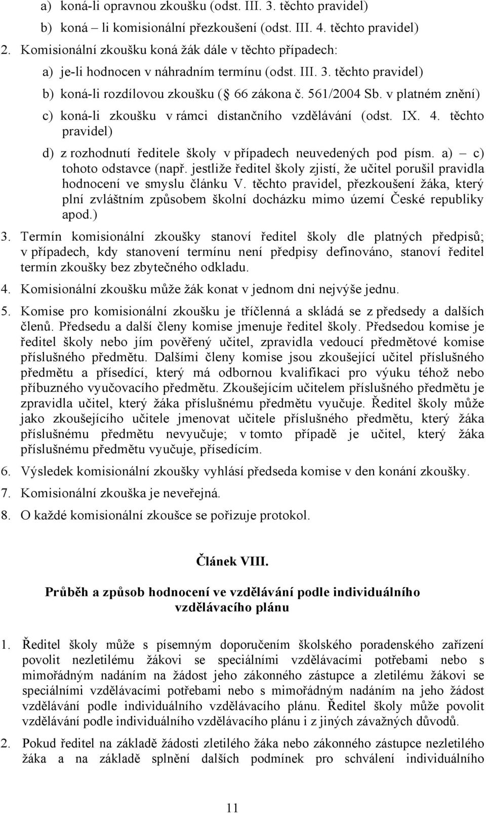 v platném znění) c) koná-li zkoušku v rámci distančního vzdělávání (odst. IX. 4. těchto pravidel) d) z rozhodnutí ředitele školy v případech neuvedených pod písm. a) c) tohoto odstavce (např.