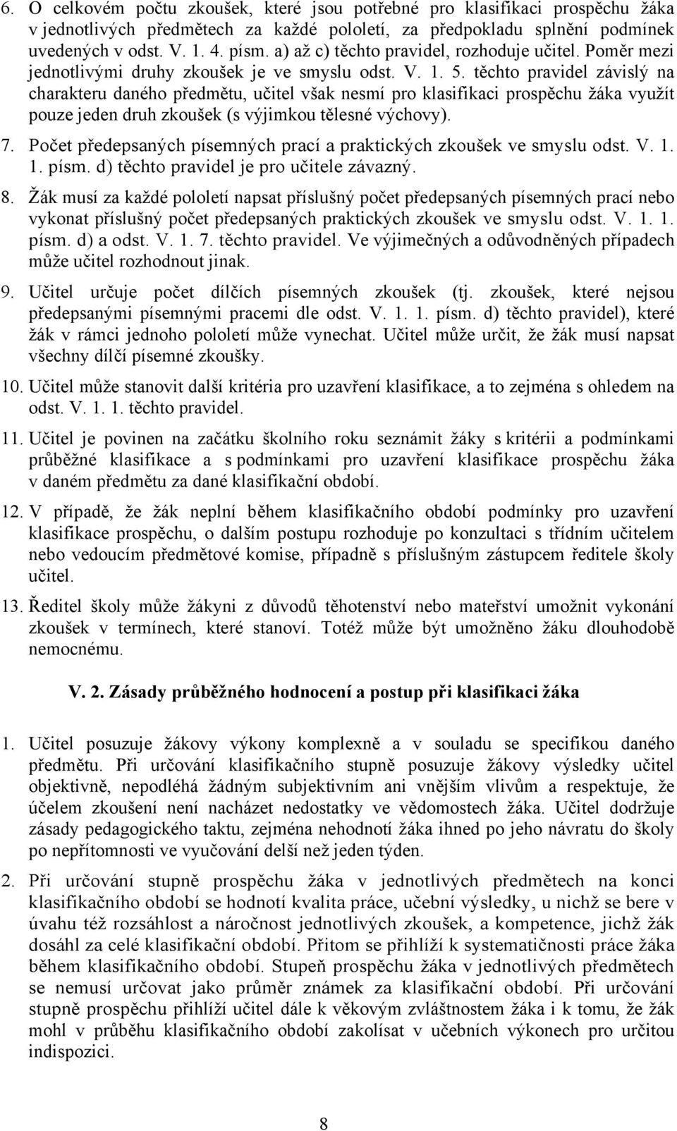 těchto pravidel závislý na charakteru daného předmětu, učitel však nesmí pro klasifikaci prospěchu žáka využít pouze jeden druh zkoušek (s výjimkou tělesné výchovy). 7.