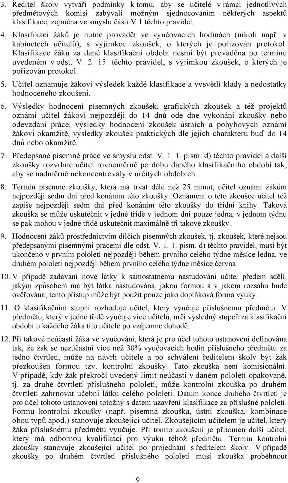 Klasifikace žáků za dané klasifikační období nesmí být prováděna po termínu uvedeném v odst. V. 2. 15. těchto pravidel, s výjimkou zkoušek, o kterých je pořizován protokol. 5.