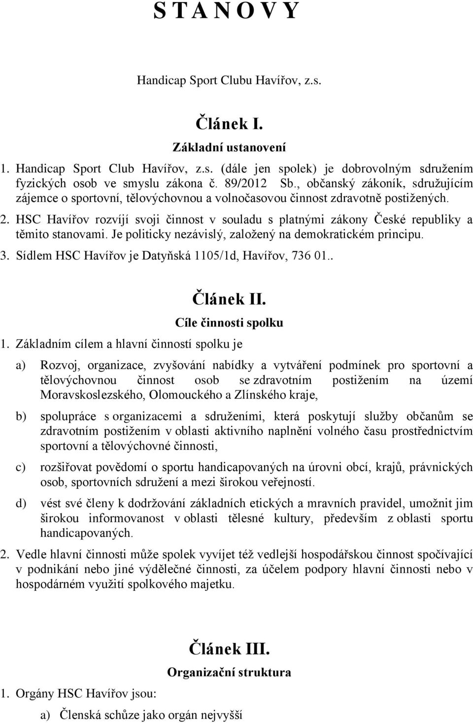 HSC Havířov rozvíjí svoji činnost v souladu s platnými zákony České republiky a těmito stanovami. Je politicky nezávislý, založený na demokratickém principu. 3.