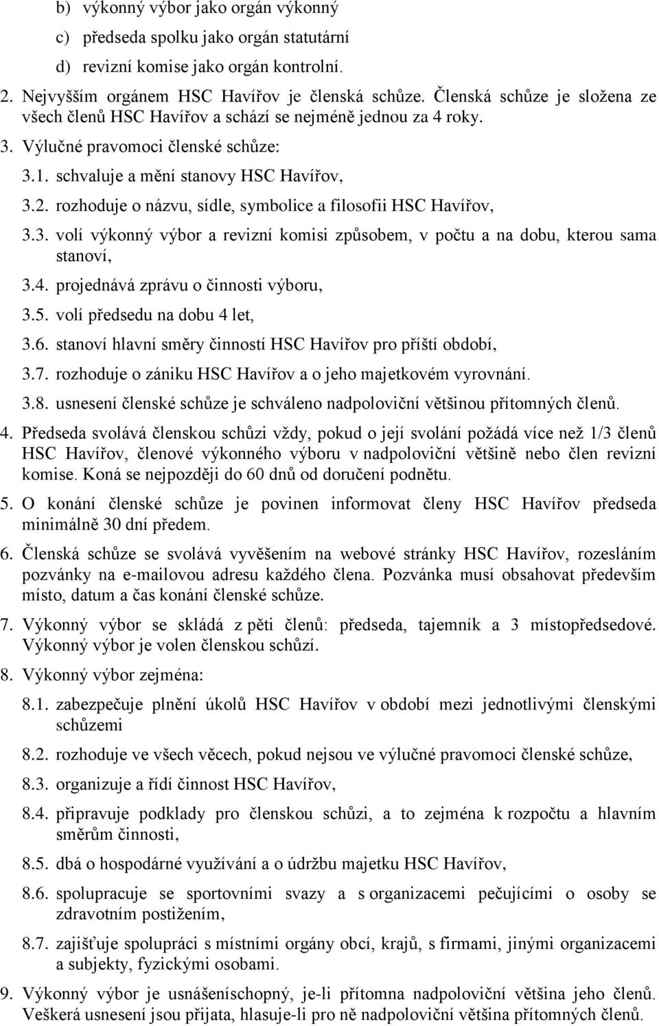 rozhoduje o názvu, sídle, symbolice a filosofii HSC Havířov, 3.3. volí výkonný výbor a revizní komisi způsobem, v počtu a na dobu, kterou sama stanoví, 3.4. projednává zprávu o činnosti výboru, 3.5.