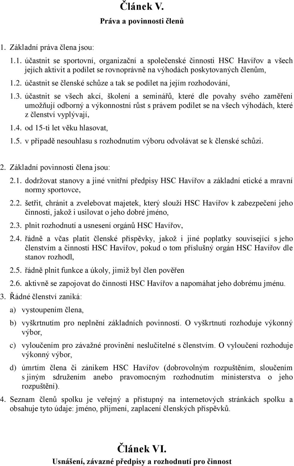 účastnit se všech akcí, školení a seminářů, které dle povahy svého zaměření umožňují odborný a výkonnostní růst s právem podílet se na všech výhodách, které z členství vyplývají, 1.4.