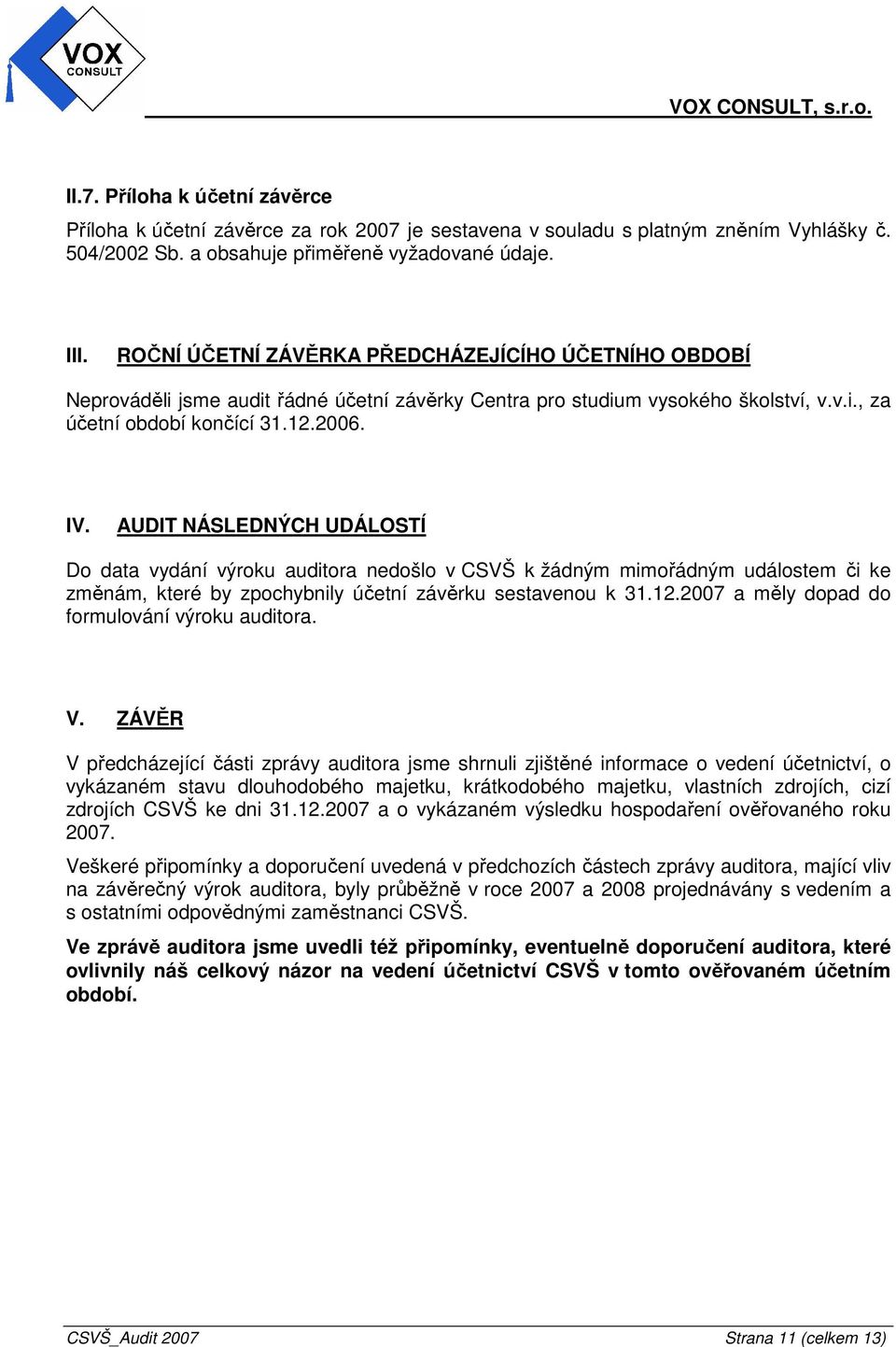 AUDIT NÁSLEDNÝCH UDÁLOSTÍ Do data vydání výroku auditora nedošlo v CSVŠ k žádným mimořádným událostem či ke změnám, které by zpochybnily účetní závěrku sestavenou k 31.12.