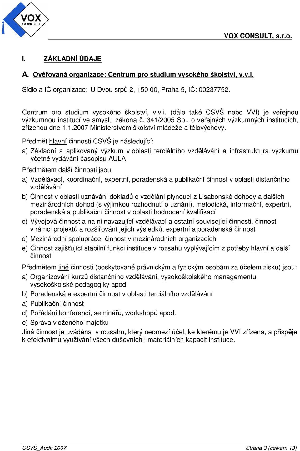Předmět hlavní činnosti CSVŠ je následující: a) Základní a aplikovaný výzkum v oblasti terciálního vzdělávání a infrastruktura výzkumu včetně vydávání časopisu AULA Předmětem další činnosti jsou: a)