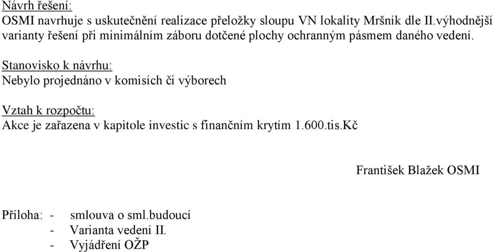 Stanovisko k návrhu: Nebylo projednáno v komisích či výborech Vztah k rozpočtu: Akce je zařazena v kapitole