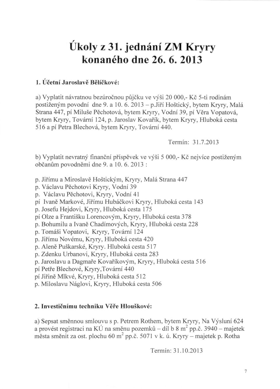 Jaroslav Kovařík, bytem Kryry, Hluboká cesta 516 a pí Petra Blechová, bytem Kryry, Tovární 440. Termín: 31.7.