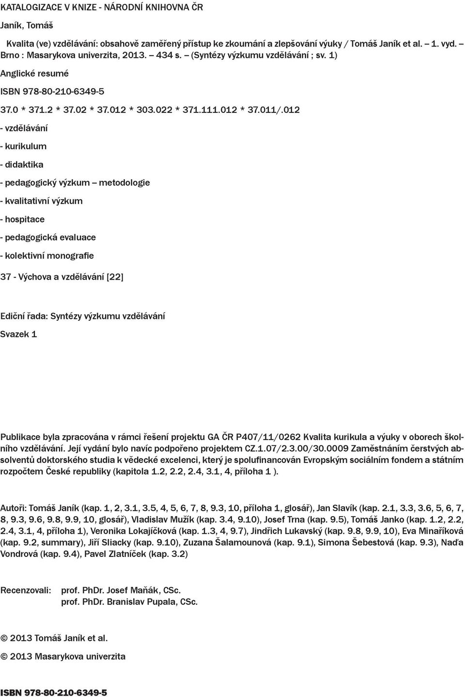 012 - vzdělávání - kurikulum - didaktika - pedagogický výzkum -- metodologie - kvalitativní výzkum - hospitace - pedagogická evaluace - kolektivní monografie 37 - Výchova a vzdělávání [22] Ediční