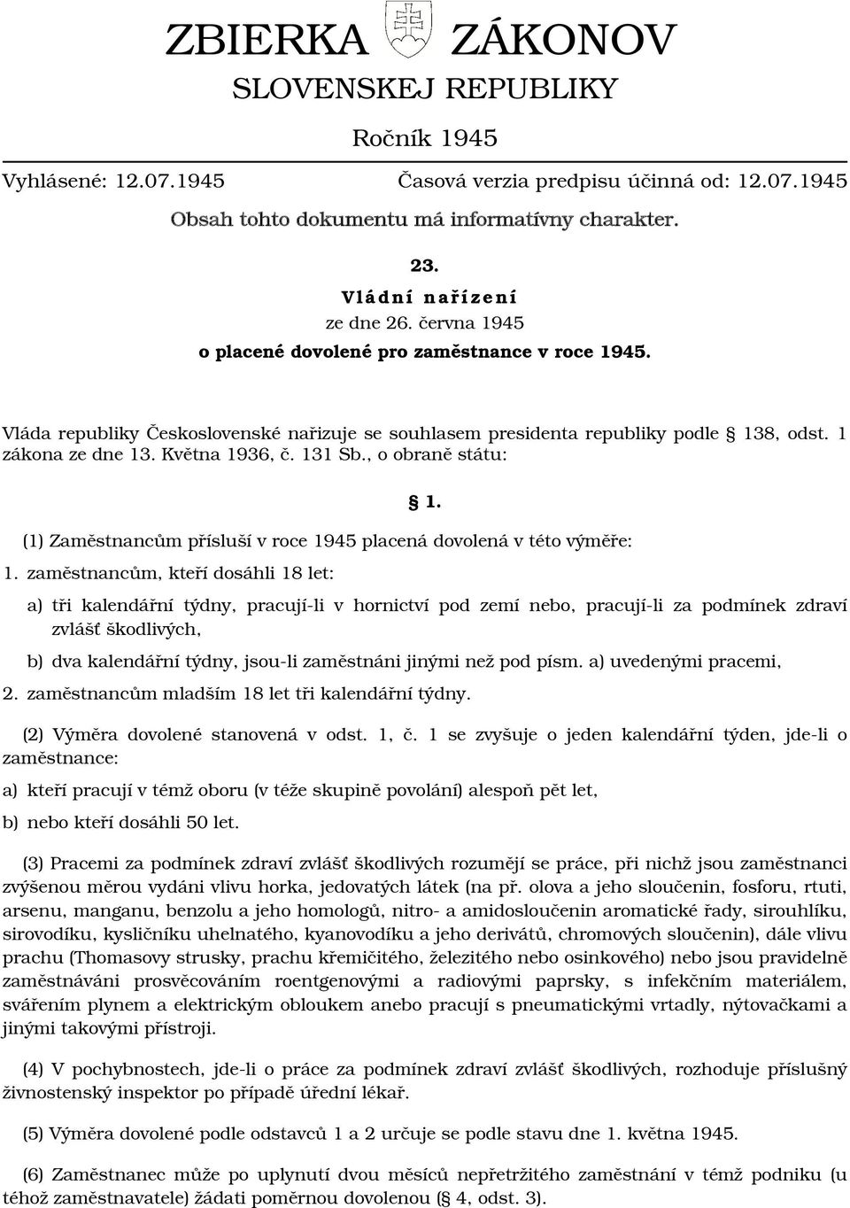 1 zákona ze dne 13. Května 1936, č. 131 Sb., o obraně státu: 1. (1) Zaměstnancům přísluší v roce 1945 placená dovolená v této výměře: 1.