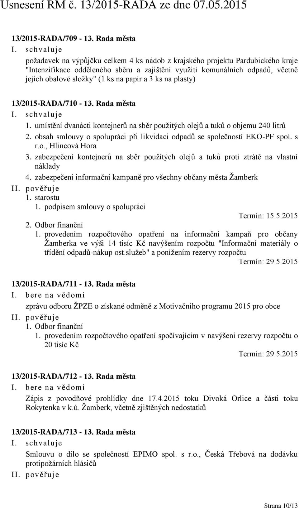 na papír a 3 ks na plasty) 13/2015-RADA/710-13. Rada města 1. umístění dvanácti kontejnerů na sběr použitých olejů a tuků o objemu 240 litrů 2.