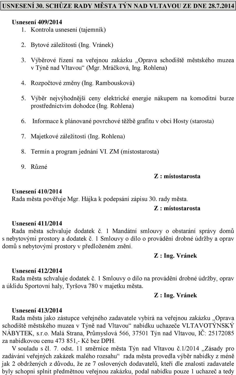 Výběr nejvýhodnější ceny elektrické energie nákupem na komoditní burze prostřednictvím dohodce (Ing. Rohlena) 6. Informace k plánované povrchové těžbě grafitu v obci Hosty (starosta) 7.