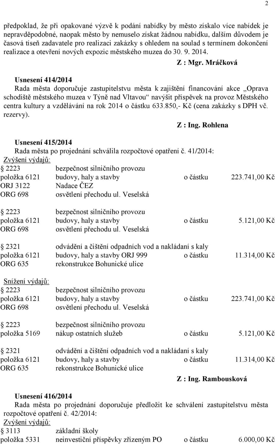 Mráčková Usnesení 414/2014 Rada města doporučuje zastupitelstvu města k zajištění financování akce Oprava schodiště městského muzea v Týně nad Vltavou navýšit příspěvek na provoz Městského centra